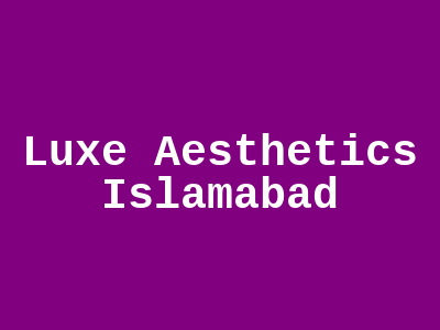 Luxe Aesthetics Islamabad