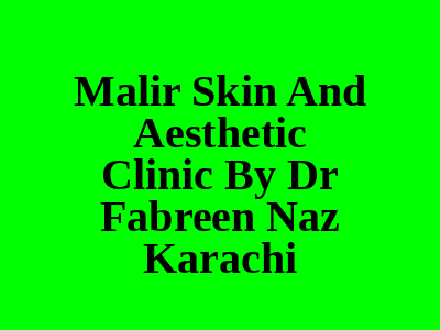 Malir Skin And Aesthetic Clinic By Dr Fabreen Naz Karachi