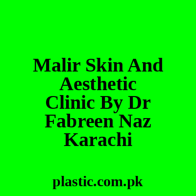 Malir Skin And Aesthetic Clinic By Dr Fabreen Naz Karachi