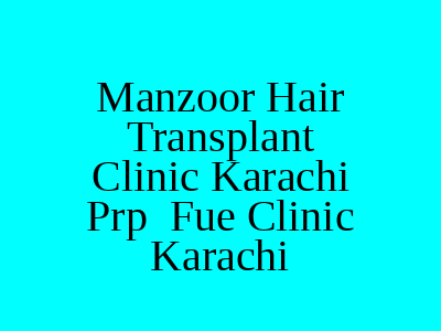 Manzoor Hair Transplant Clinic Karachi Prp Fue Clinic Karachi