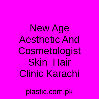New Age Aesthetic And Cosmetologist Skin Hair Clinic Karachi