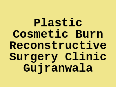 Plastic Cosmetic Burn Reconstructive Surgery Clinic Gujranwala