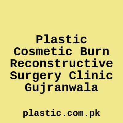 Plastic Cosmetic Burn Reconstructive Surgery Clinic Gujranwala