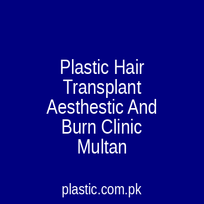 Plastic Hair Transplant Aesthestic And Burn Clinic Multan