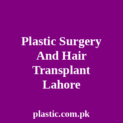 Plastic Surgery And Hair Transplant Lahore