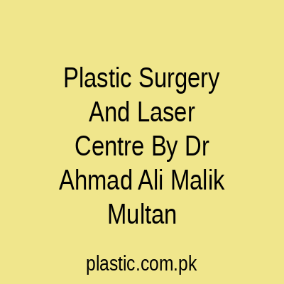 Plastic Surgery And Laser Centre By Dr Ahmad Ali Malik Multan
