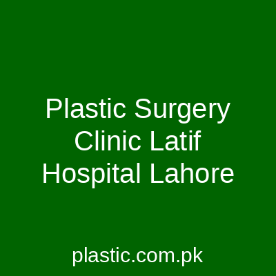 Plastic Surgery Clinic Latif Hospital Lahore