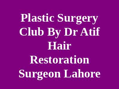 Plastic Surgery Club By Dr Atif Hair Restoration Surgeon Lahore