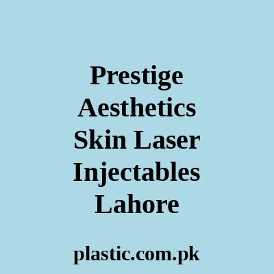 Prestige Aesthetics Skin Laser Injectables Lahore