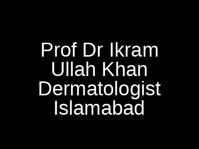 Prof Dr Ikram Ullah Khan Best Dermatologist Best Skin Specialist Islamabad