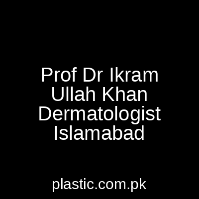 Prof Dr Ikram Ullah Khan Best Dermatologist Best Skin Specialist Islamabad