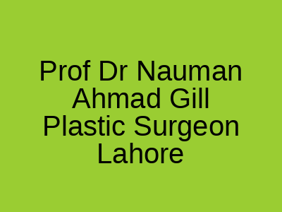 Prof Dr Nauman Ahmad Gill Plastic Surgeon Lahore