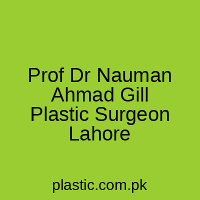 Prof Dr Nauman Ahmad Gill Plastic Surgeon Lahore