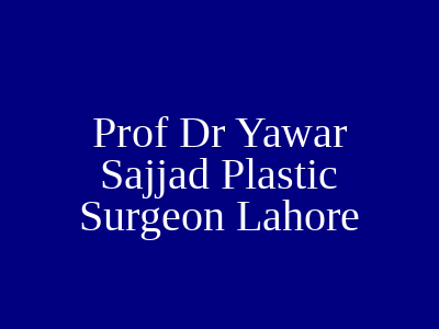 Prof Dr Yawar Sajjad Plastic Surgeon Lahore