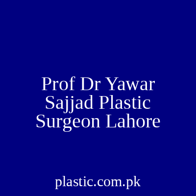 Prof Dr Yawar Sajjad Plastic Surgeon Lahore