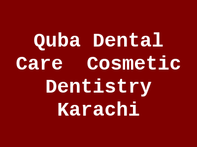 Quba Dental Care Cosmetic Dentistry Karachi