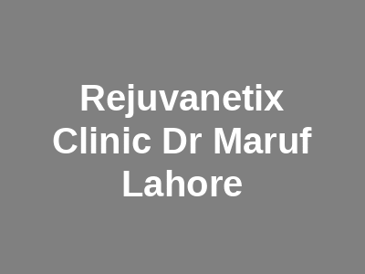 Rejuvanetix Clinic Dr Maruf Lahore