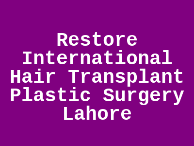 Restore International Hair Transplant Plastic Surgery Lahore