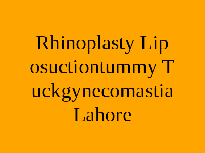 Rhinoplasty Liposuctiontummy Tuckgynecomastia Lahore