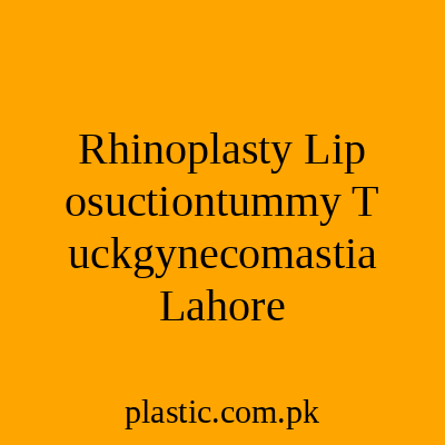 Rhinoplasty Liposuctiontummy Tuckgynecomastia Lahore
