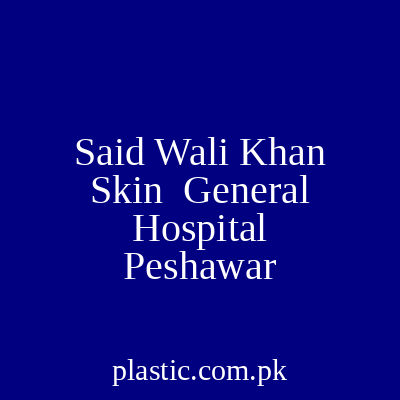 Said Wali Khan Skin General Hospital Peshawar