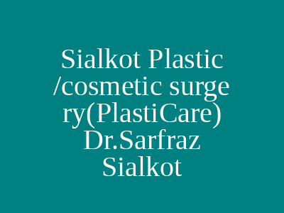Plastic cosmetic Surgery Plasticare Dr Sarfraz Gujranwala