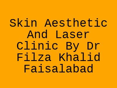 Skin Aesthetic And Laser Clinic By Dr Filza Khalid Faisalabad