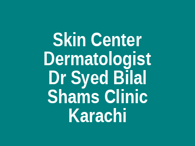 Skin Center Dermatologist Dr Syed Bilal Shams Clinic Karachi