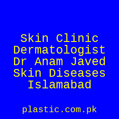 Skin Clinic Dermatologist Dr Anam Javed Skin Diseases Islamabad
