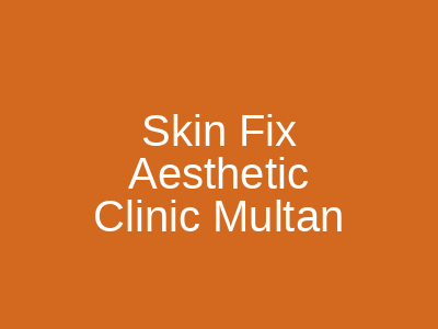Skin Fix Aesthetic Clinic Multan