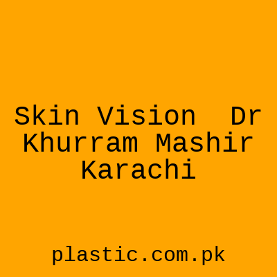 Skin Vision Dr Khurram Mashir Karachi