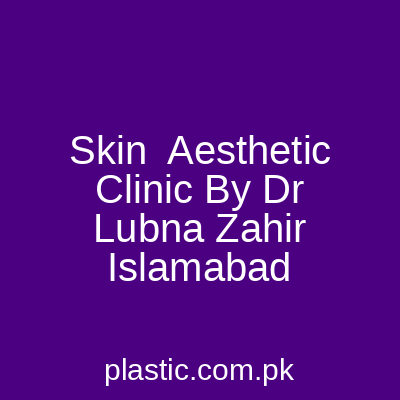 Skin Aesthetic Clinic By Dr Lubna Zahir Islamabad