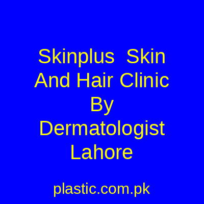 Skinplus Skin And Hair Clinic By Dermatologist Lahore