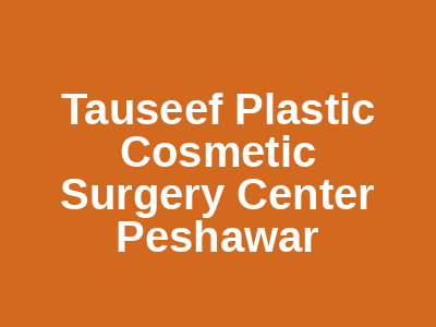 Tauseef Plastic Cosmetic Surgery Center Peshawar