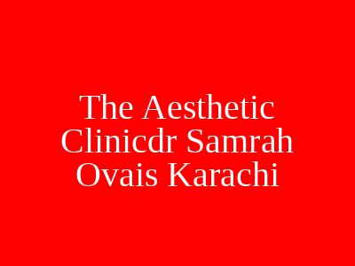 The Aesthetic Clinicdr Samrah Ovais Karachi