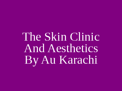 The Skin Clinic And Aesthetics By Au Karachi