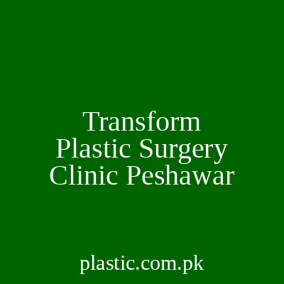 Transform Plastic Surgery Clinic Peshawar