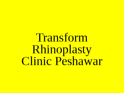 Transform Rhinoplasty Clinic Peshawar