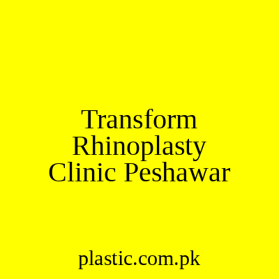 Transform Rhinoplasty Clinic Peshawar