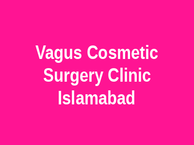 Vagus Cosmetic Surgery Clinic Islamabad