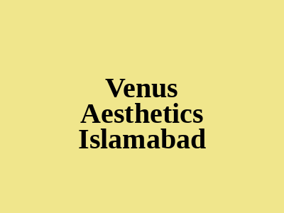 Venus Aesthetics Islamabad