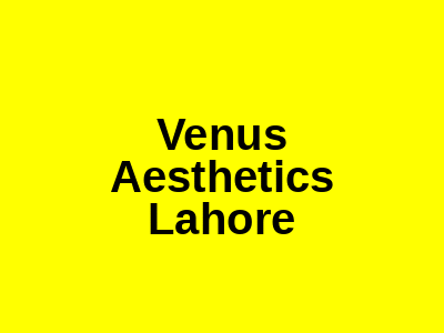 Venus Aesthetics Lahore