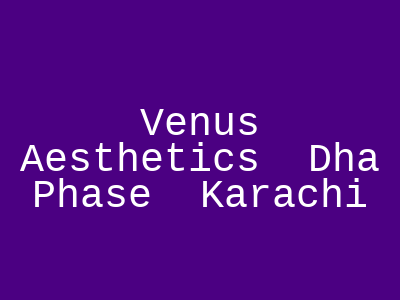 Venus Aesthetics Dha Phase Karachi