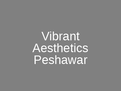 Vibrant Aesthetics Peshawar