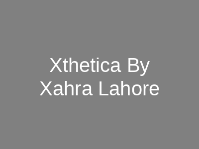 Xthetica By Xahra Lahore