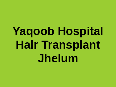 Yaqoob Hospital Hair Transplant Jhelum
