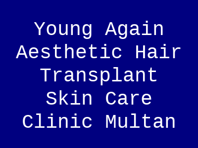 Young Again Aesthetic Hair Transplant Skin Care Clinic Multan